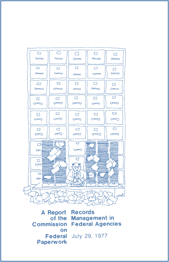 A worried clerk at a desk, a small sign on it lettered "FORMS", sits amid tall paper stacks in front of a wall of file drawers, with paper heaped on the floor, above the printed title "A Report of the Commission on Federal Paperwork Records Management in Federal Agencies July 29, 1977". Drawn by Carol.